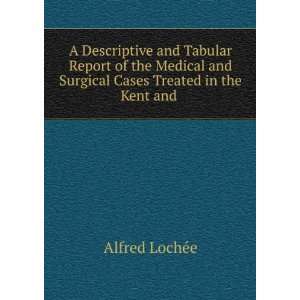   and Surgical Cases Treated in the Kent and .: Alfred LochÃ©e: Books