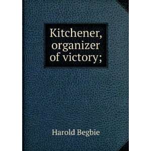  Kitchener, organizer of victory; Harold Begbie Books