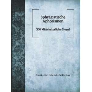  Sphragistische Aphorismen. 300 Mittelalterliche Siegel 