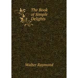  The Book of Simple Delights Walter Raymond Books
