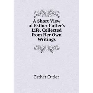   Esther Cutlers Life, Collected from Her Own Writings: Esther Cutler
