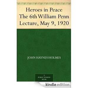 Heroes in Peace The 6th William Penn Lecture, May 9, 1920 John Haynes 