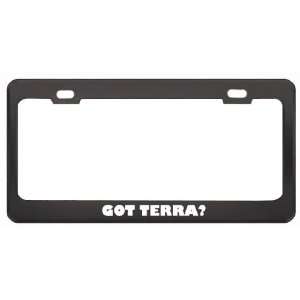 Got Terra? Girl Name Black Metal License Plate Frame Holder Border Tag