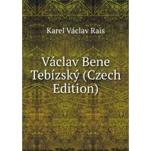  VÃ¡clav Bene TebÃ­zskÃ½ (Czech Edition) Karel VÃ 