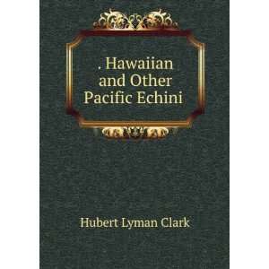  . Hawaiian and Other Pacific Echini . Hubert Lyman Clark Books