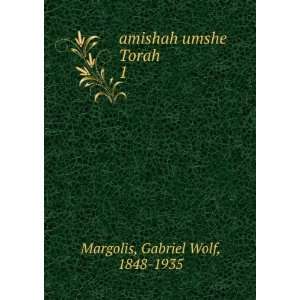    amishah umshe Torah. 1 Gabriel Wolf, 1848 1935 Margolis Books