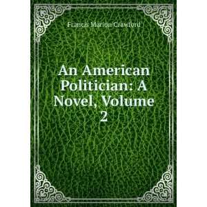  American Politician A Novel, Volume 2 Francis Marion Crawford Books