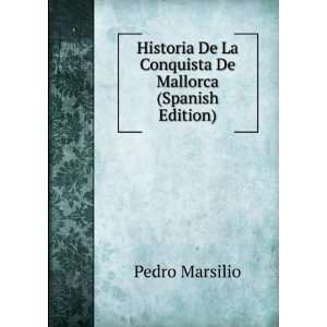   De La Conquista De Mallorca (Spanish Edition) Pedro Marsilio Books