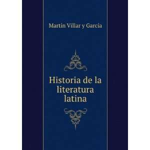   Historia de la literatura latina MartÃ­n Villar y GarcÃ­a Books