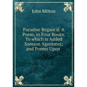   which is Added Samson Agonistes; and Poems Upon . John Milton Books