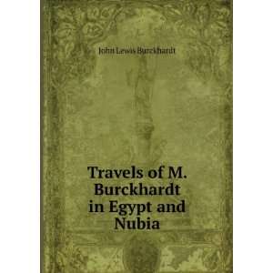   of M. Burckhardt in Egypt and Nubia John Lewis Burckhardt Books