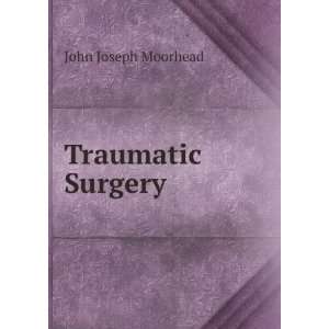  Traumatic Surgery: John Joseph Moorhead: Books