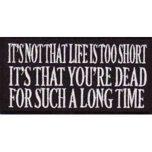  ITS NOT THAT LIFE IS TOO SHORT Quality Fun Biker Patch 