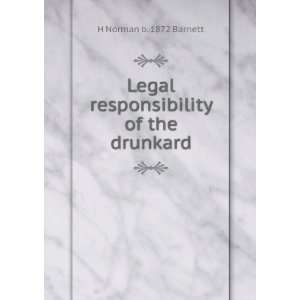   Legal responsibility of the drunkard: H Norman b. 1872 Barnett: Books