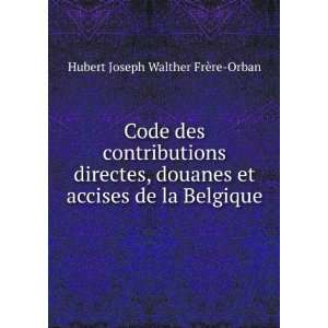   et accises de la Belgique Hubert Joseph Walther FrÃ¨re Orban Books