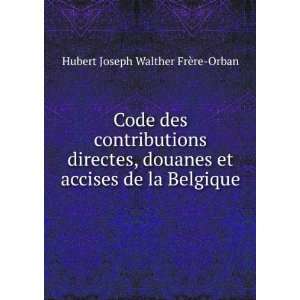   et accises de la Belgique: Hubert Joseph Walther FrÃ¨re Orban: Books