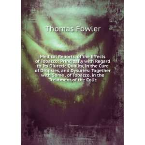   Some . of Tobacco, in the Treatment of the Colic: Thomas Fowler: Books