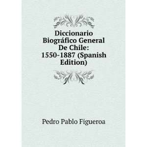   De Chile: 1550 1887 (Spanish Edition): Pedro Pablo Figueroa: Books