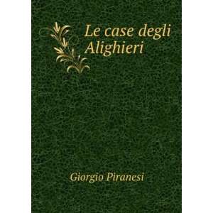 Le case degli Alighieri Giorgio Piranesi  Books