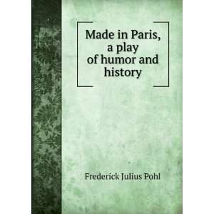   in Paris, a play of humor and history Frederick Julius Pohl Books