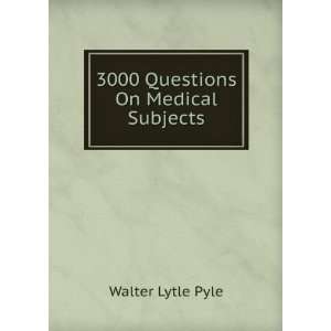    3000 Questions On Medical Subjects Walter Lytle Pyle Books