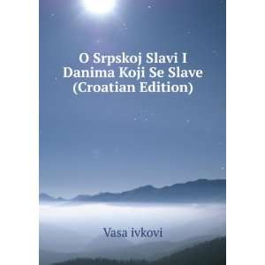  O Srpskoj Slavi I Danima Koji Se Slave (Croatian Edition 
