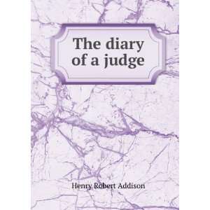  The Diary of a Judge Henry Robert Addison Books