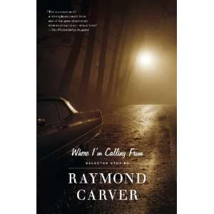   Calling From: Selected Stories [Paperback]: Raymond Carver: Books