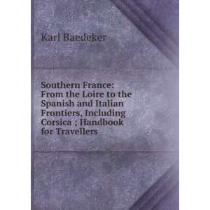 Southern France From the Loire to the Spanish and Italian Frontiers 