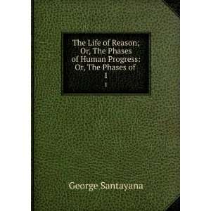   of Human Progress Or, The Phases of . 1 George Santayana Books