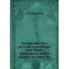   obtain repayments, with a chapter on super tax A D Macmillan Books