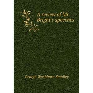  A review of Mr. Brights speeches George Washburn Smalley Books