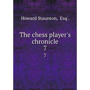    The chess players chronicle. 7: Esq . Howard Staunton: Books