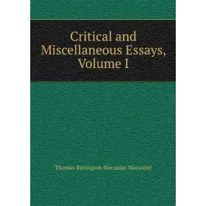   Essays, Volume I Thomas Babington Macaulay Macaulay Books
