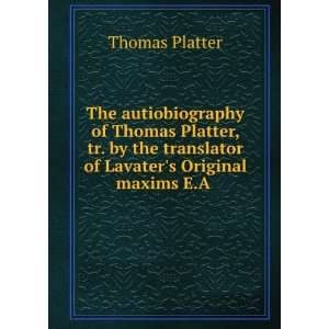The autiobiography of Thomas Platter, tr. by the translator of Lavater 