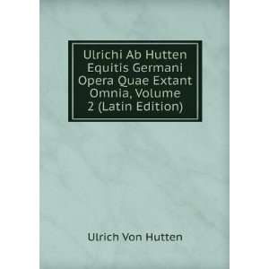   Quae Extant Omnia, Volume 2 (Latin Edition) Ulrich Von Hutten Books