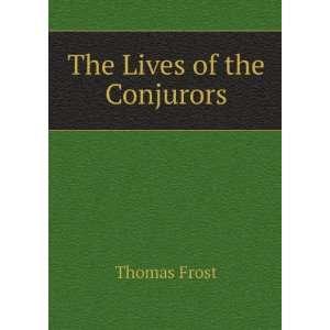  The Lives of the Conjurors Thomas Frost Books