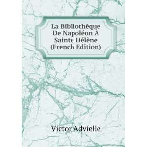   ©on Ã? Sainte HÃ©lÃ¨ne (French Edition) Victor Advielle Books