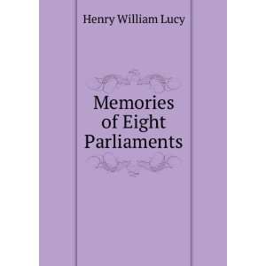  Memories of Eight Parliaments Henry William Lucy Books