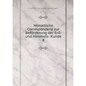   der Erd  und Himmels  Kunde. 8 Freiherr von Franz Xaver Zach Books