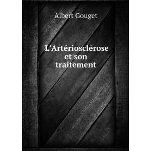    LArtÃ©riosclÃ©rose et son traitement Albert Gouget Books