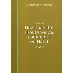   How thankful should we be comments on Natal E Neumann Thomas Books