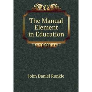 The Manual Element in Education John Daniel Runkle  Books