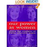 Our Power as Women The Wisdom and Strategies of Highly Successful 