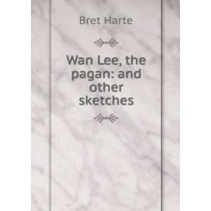  Wan Lee, the pagan and other sketches Bret Harte Books