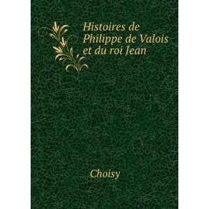    Histoires de Philippe de Valois et du roi Jean Choisy Books