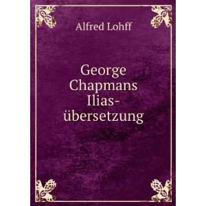  George Chapmans Ilias Ã¼bersetzung. Alfred Lohff Books