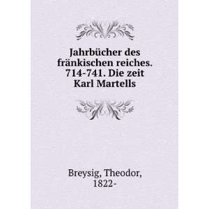   . 714 741. Die zeit Karl Martells Theodor, 1822  Breysig Books