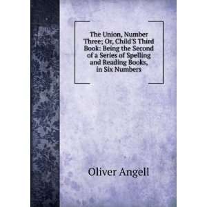   of Spelling and Reading Books, in Six Numbers Oliver Angell Books