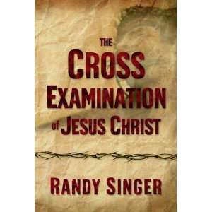   Cross Examination of Jesus Christ [Hardcover]: Randy D. Singer: Books
